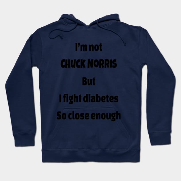 I’m Not  Chuck Norris  But I Fight Diabetes So Close Enough Hoodie by CatGirl101